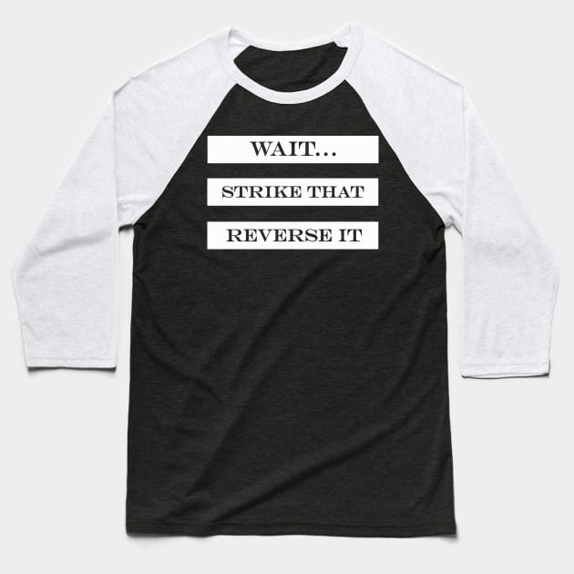 wait strike that reverse it Baseball T-Shirt by NotComplainingJustAsking